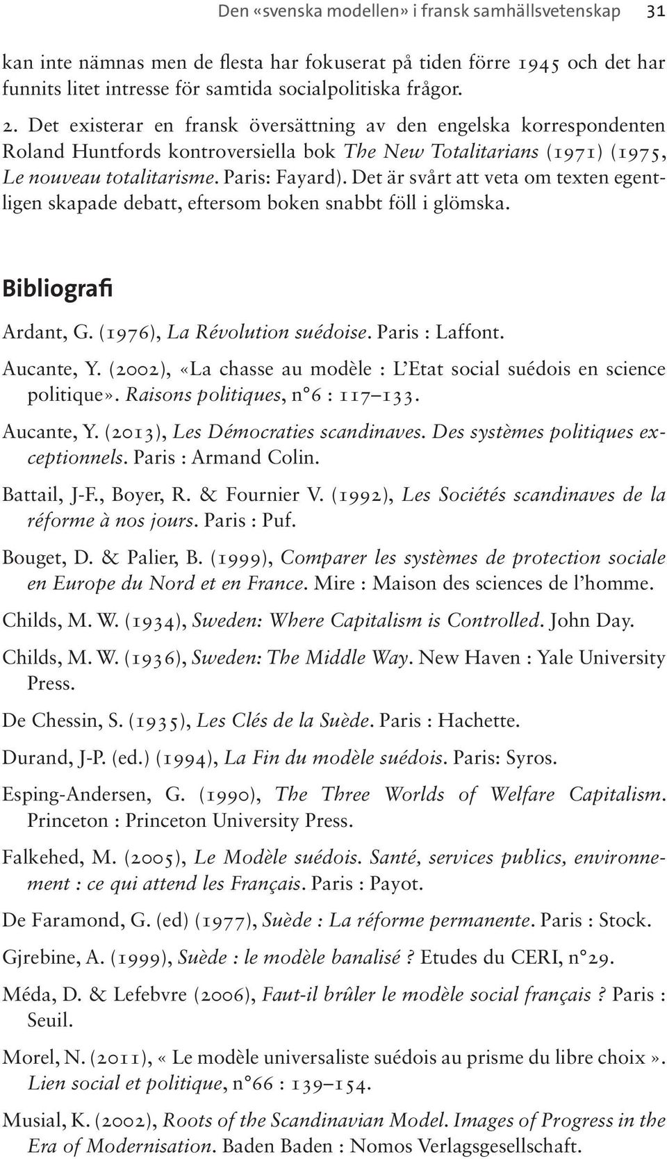 Det är svårt att veta om texten egentligen skapade debatt, eftersom boken snabbt föll i glömska. Bibliografi Ardant, G. (1976), La Révolution suédoise. Paris : Laffont. Aucante, Y.