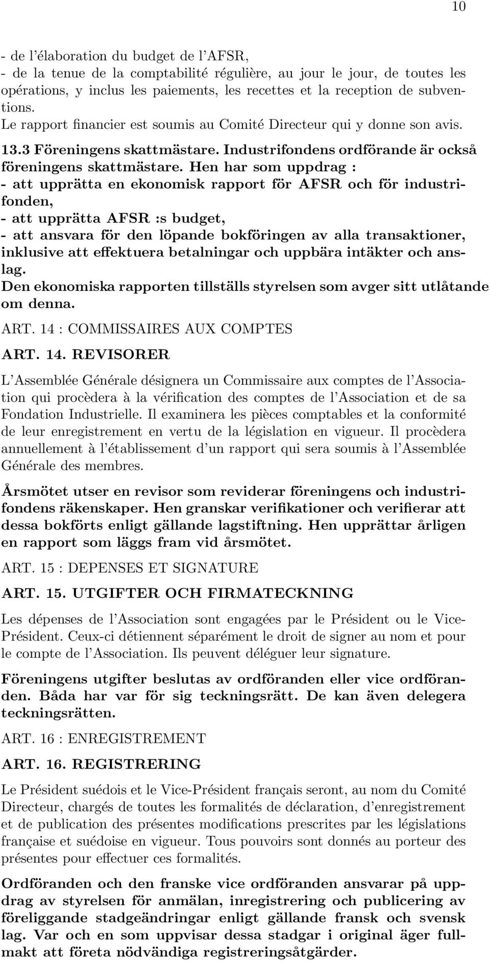 Hen har som uppdrag : - att upprätta en ekonomisk rapport för AFSR och för industrifonden, - att upprätta AFSR :s budget, - att ansvara för den löpande bokföringen av alla transaktioner, inklusive