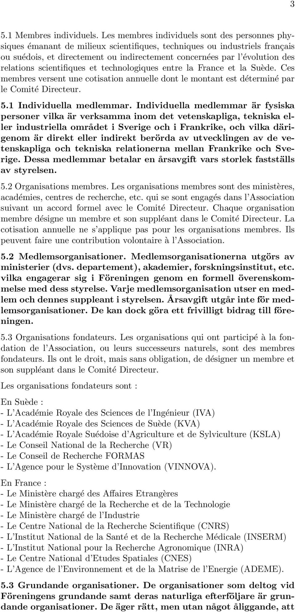 relations scientifiques et technologiques entre la France et la Suède. Ces membres versent une cotisation annuelle dont le montant est déterminé par le Comité Directeur. 5.1 Individuella medlemmar.