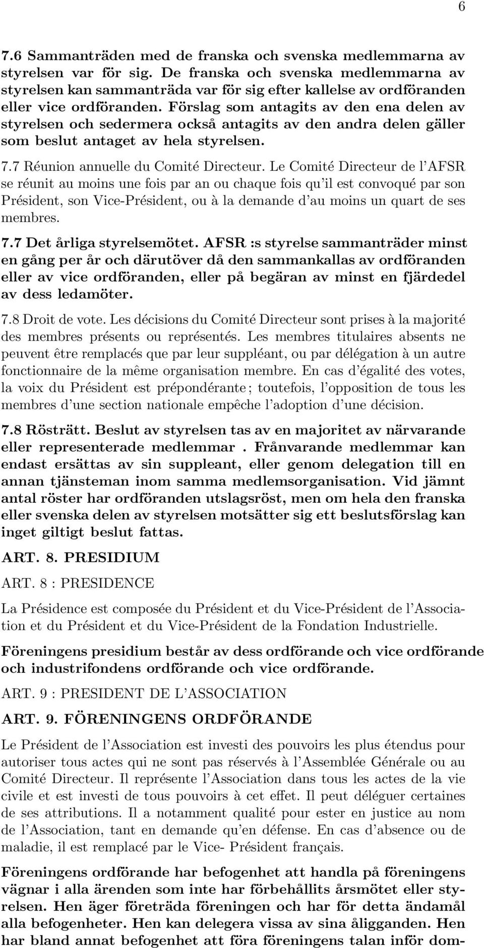 Förslag som antagits av den ena delen av styrelsen och sedermera också antagits av den andra delen gäller som beslut antaget av hela styrelsen. 7.7 Réunion annuelle du Comité Directeur.