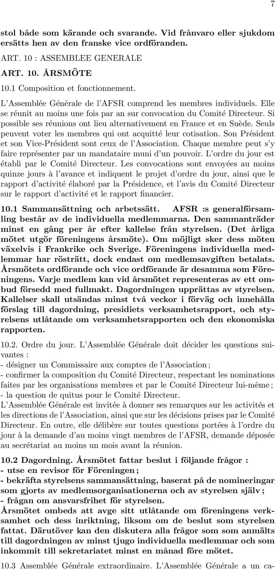 Si possible ses réunions ont lieu alternativement en France et en Suède. Seuls peuvent voter les membres qui ont acquitté leur cotisation.