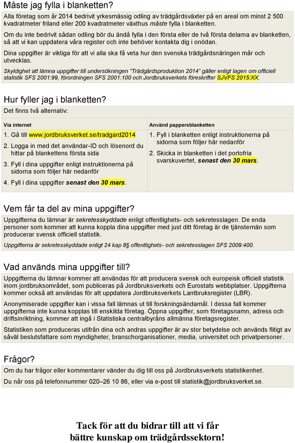 Om du inte bedrivit sådan odling bör du ändå fylla i den första eller de två första delarna av blanketten, så att vi kan uppdatera våra register och inte behöver kontakta dig i onödan.