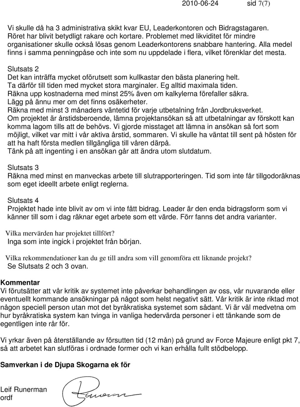 Alla medel finns i samma penningpåse och inte som nu uppdelade i flera, vilket förenklar det mesta. Slutsats 2 Det kan inträffa mycket oförutsett som kullkastar den bästa planering helt.