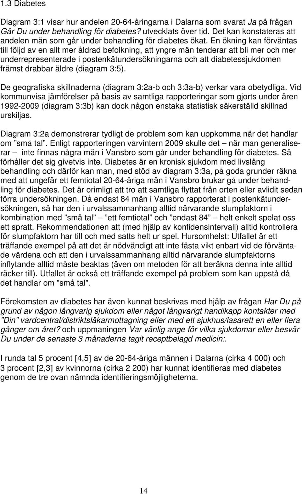 En ökning kan förväntas till följd av en allt mer åldrad befolkning, att yngre män tenderar att bli mer och mer underrepresenterade i postenkätundersökningarna och att diabetessjukdomen främst