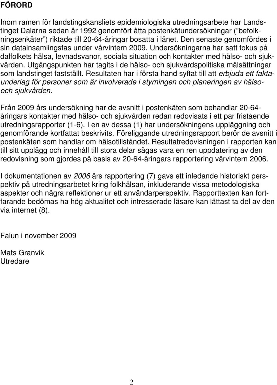 Undersökningarna har satt fokus på dalfolkets hälsa, levnadsvanor, sociala situation och kontakter med hälso- och sjukvården.