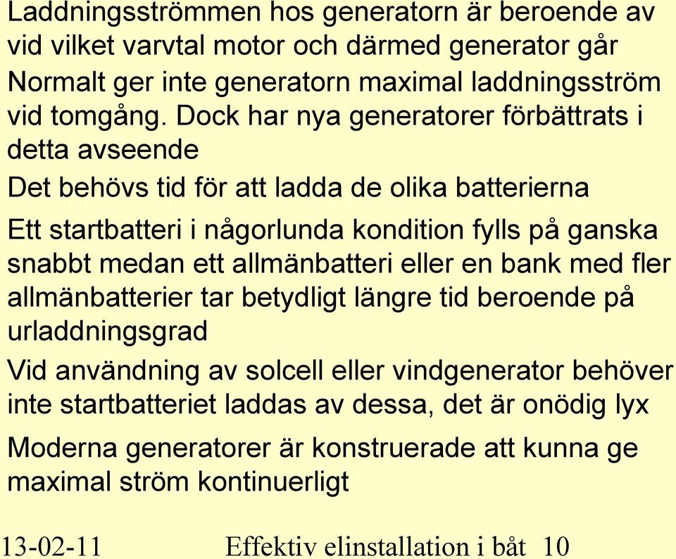 medan ett allmänbatteri eller en bank med fler allmänbatterier tar betydligt längre tid beroende på urladdningsgrad Vid användning av solcell eller vindgenerator