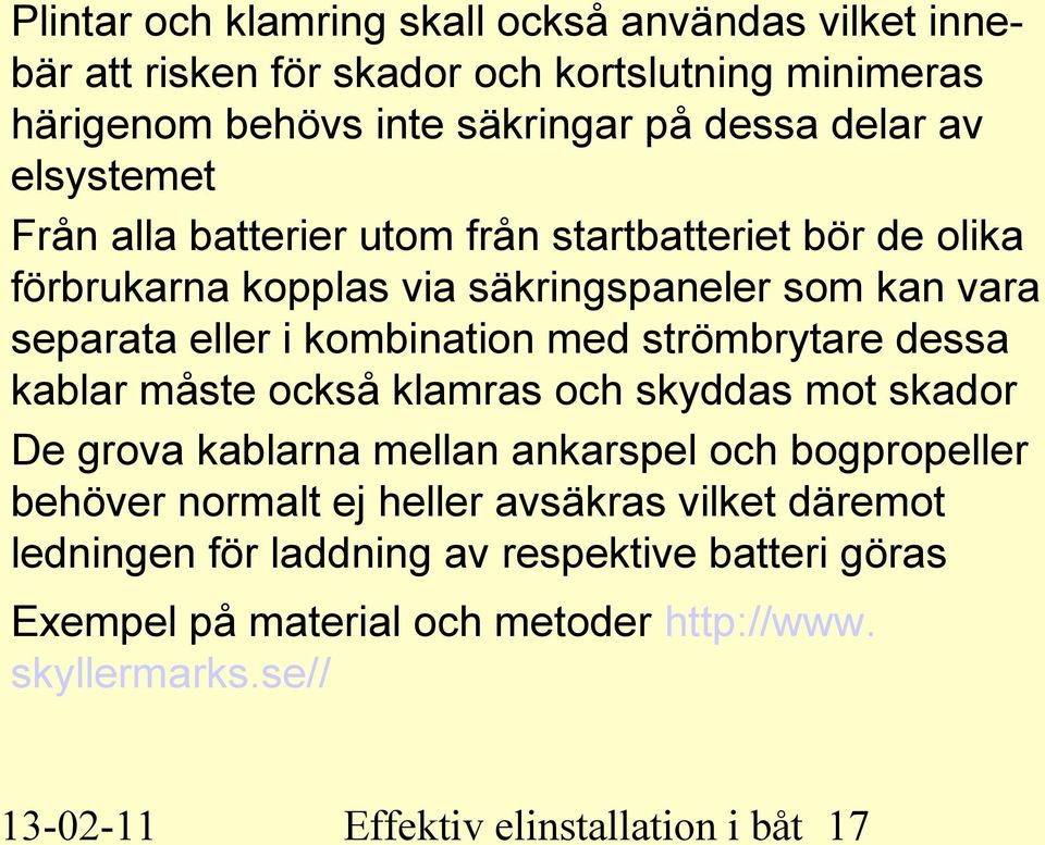 strömbrytare dessa kablar måste också klamras och skyddas mot skador De grova kablarna mellan ankarspel och bogpropeller behöver normalt ej heller avsäkras