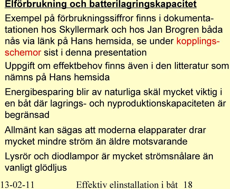 Energibesparing blir av naturliga skäl mycket viktig i en båt där lagrings- och nyproduktionskapaciteten är begränsad Allmänt kan sägas att moderna