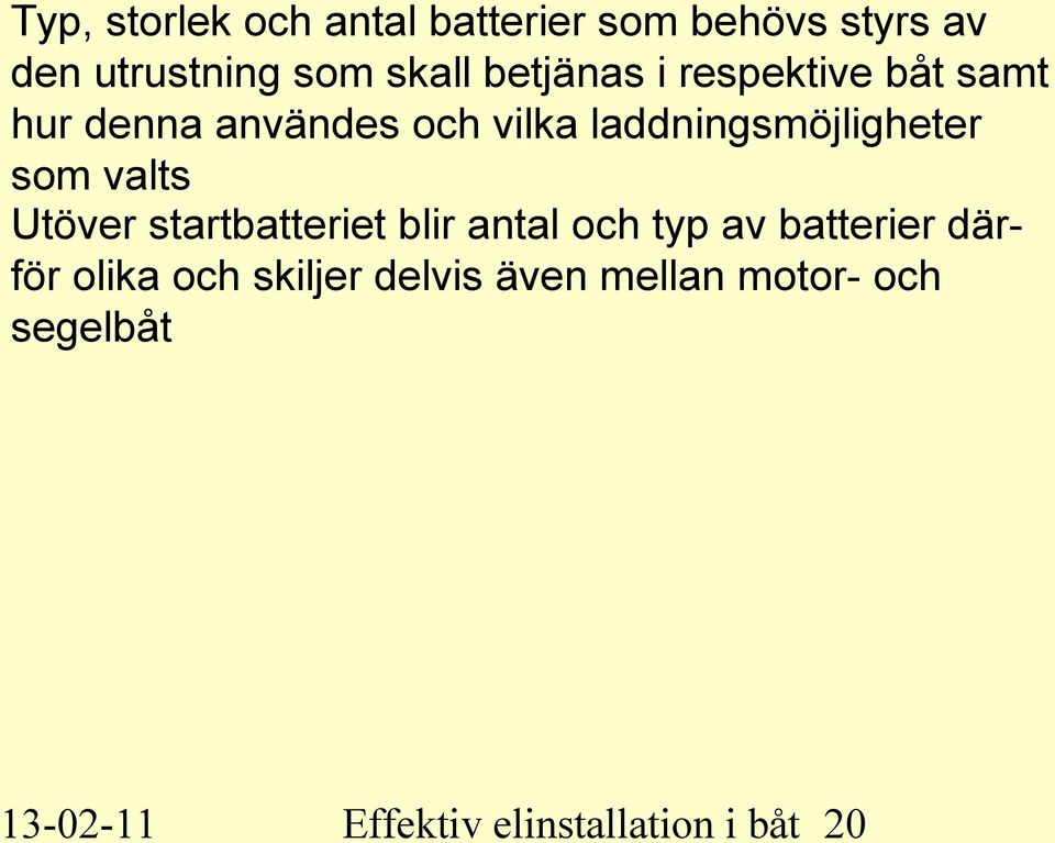 som valts Utöver startbatteriet blir antal och typ av batterier därför olika och