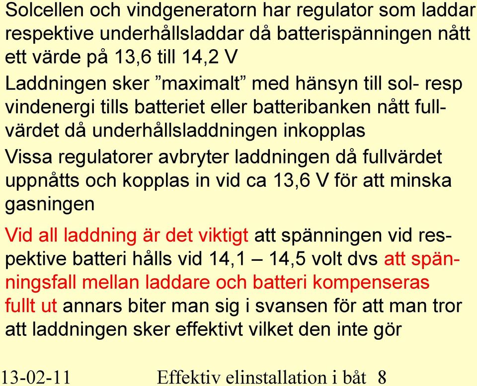 och kopplas in vid ca 13,6 V för att minska gasningen Vid all laddning är det viktigt att spänningen vid respektive batteri hålls vid 14,1 14,5 volt dvs att spänningsfall