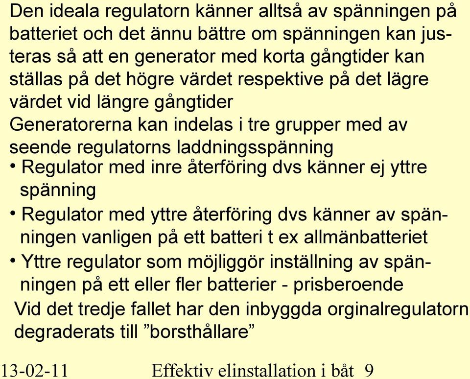 dvs känner ej yttre spänning Regulator med yttre återföring dvs känner av spänningen vanligen på ett batteri t ex allmänbatteriet Yttre regulator som möjliggör inställning av