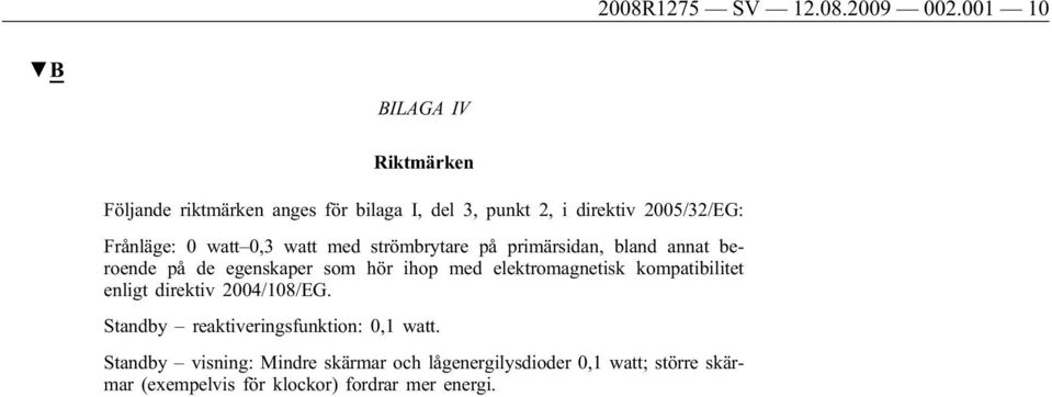 watt 0,3 watt med strömbrytare på primärsidan, bland annat beroende på de egenskaper som hör ihop med elektromagnetisk