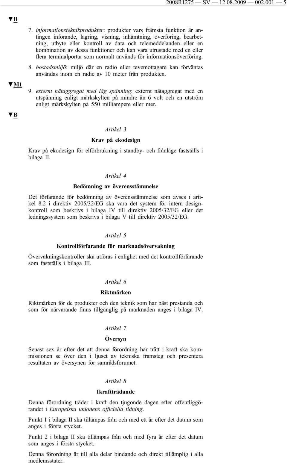 kombination av dessa funktioner och kan vara utrustade med en eller flera terminalportar som normalt används för informationsöverföring. 8.