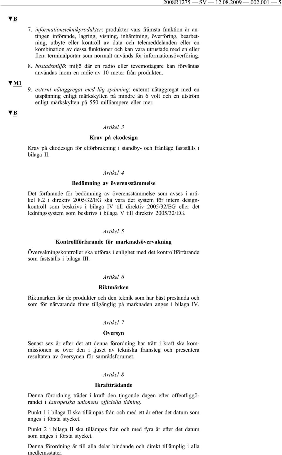 kombination av dessa funktioner och kan vara utrustade med en eller flera terminalportar som normalt används för informationsöverföring. 8.