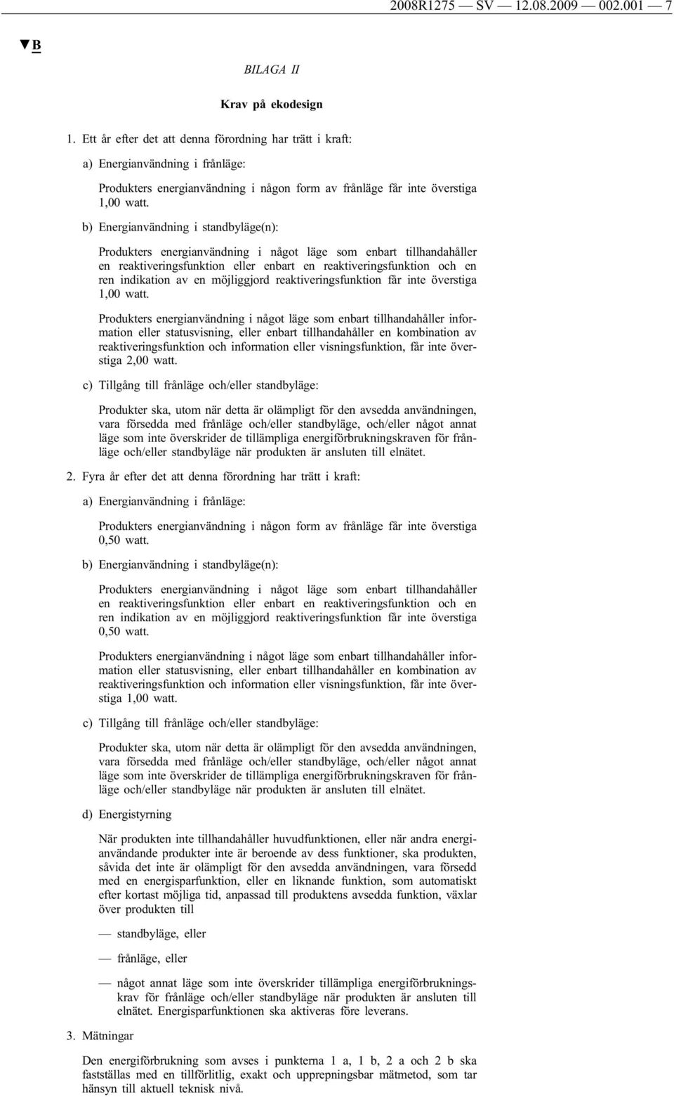 b) Energianvändning i standbyläge(n): Produkters energianvändning i något läge som enbart tillhandahåller en reaktiveringsfunktion eller enbart en reaktiveringsfunktion och en ren indikation av en