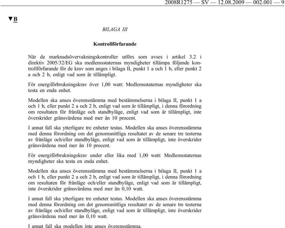 tillämpligt. För energiförbrukningskrav över 1,00 watt: Medlemsstaternas myndigheter ska testa en enda enhet.