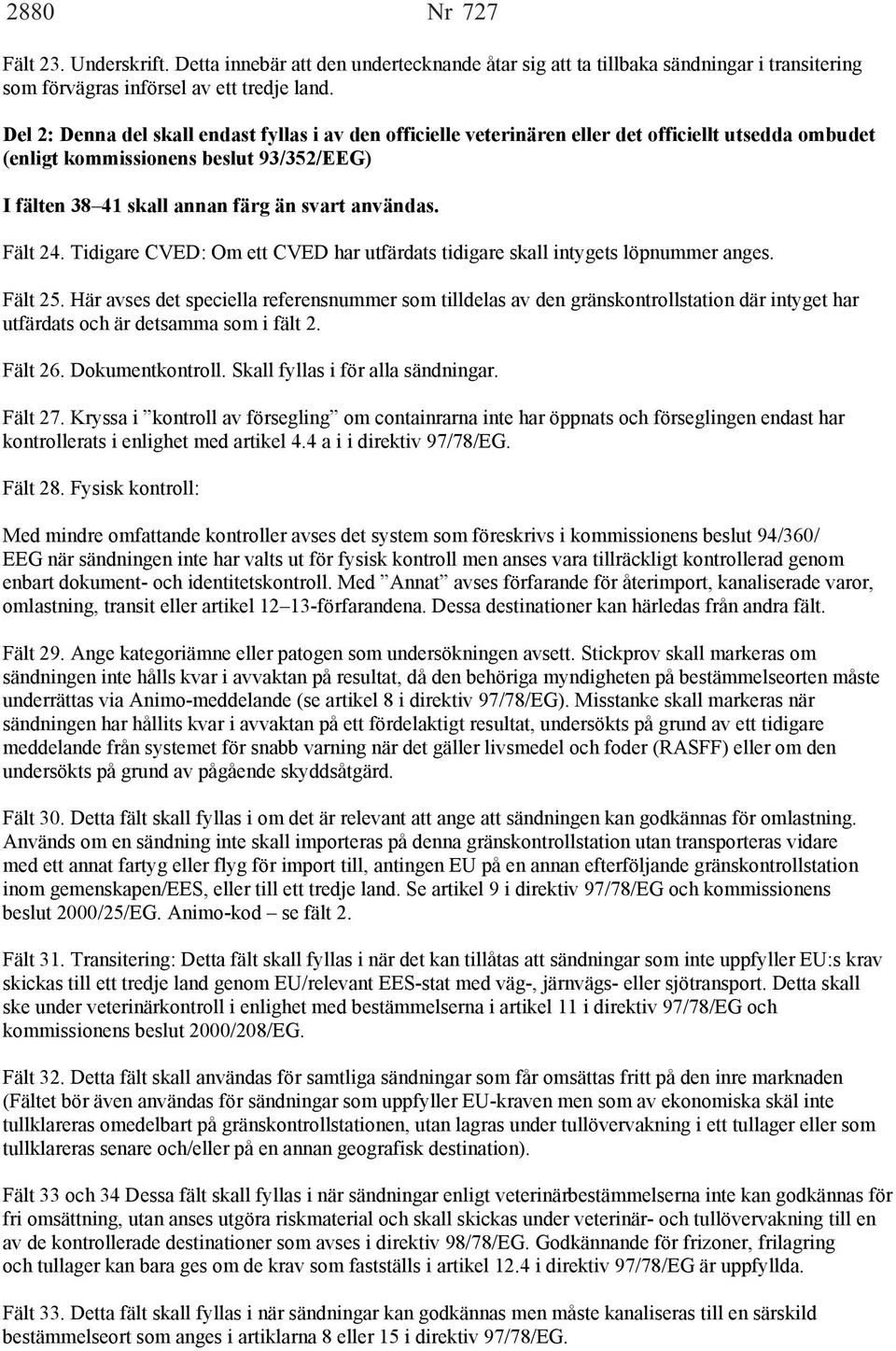 Fält 24. Tidigare CVED: Om ett CVED har utfärdats tidigare skall intygets löpnummer anges. Fält 25.
