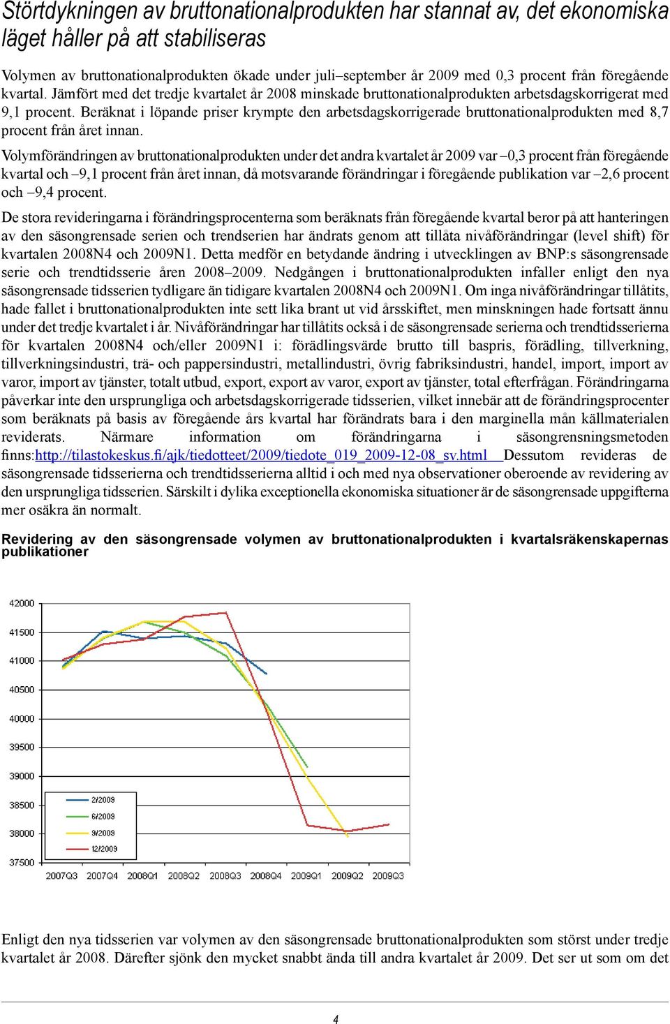 Beräknat i löpande priser krympte den arbetsdagskorrigerade bruttonationalprodukten med 8,7 procent från året innan.