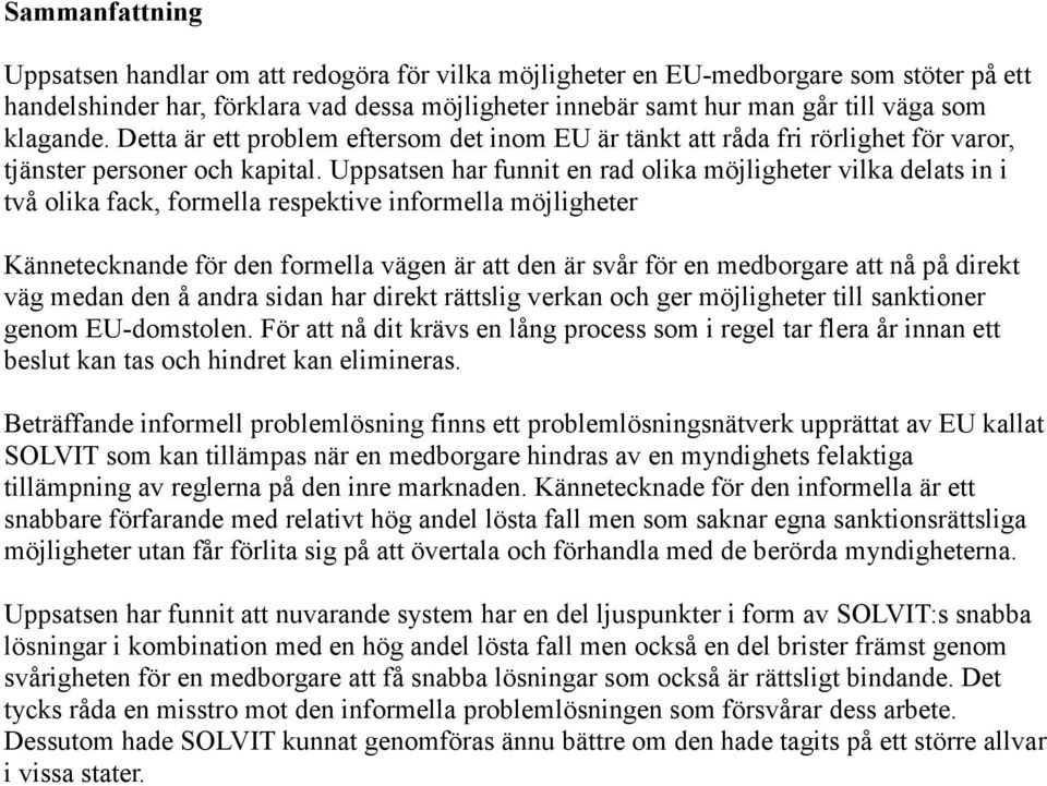 Uppsatsen har funnit en rad olika möjligheter vilka delats in i två olika fack, formella respektive informella möjligheter Kännetecknande för den formella vägen är att den är svår för en medborgare