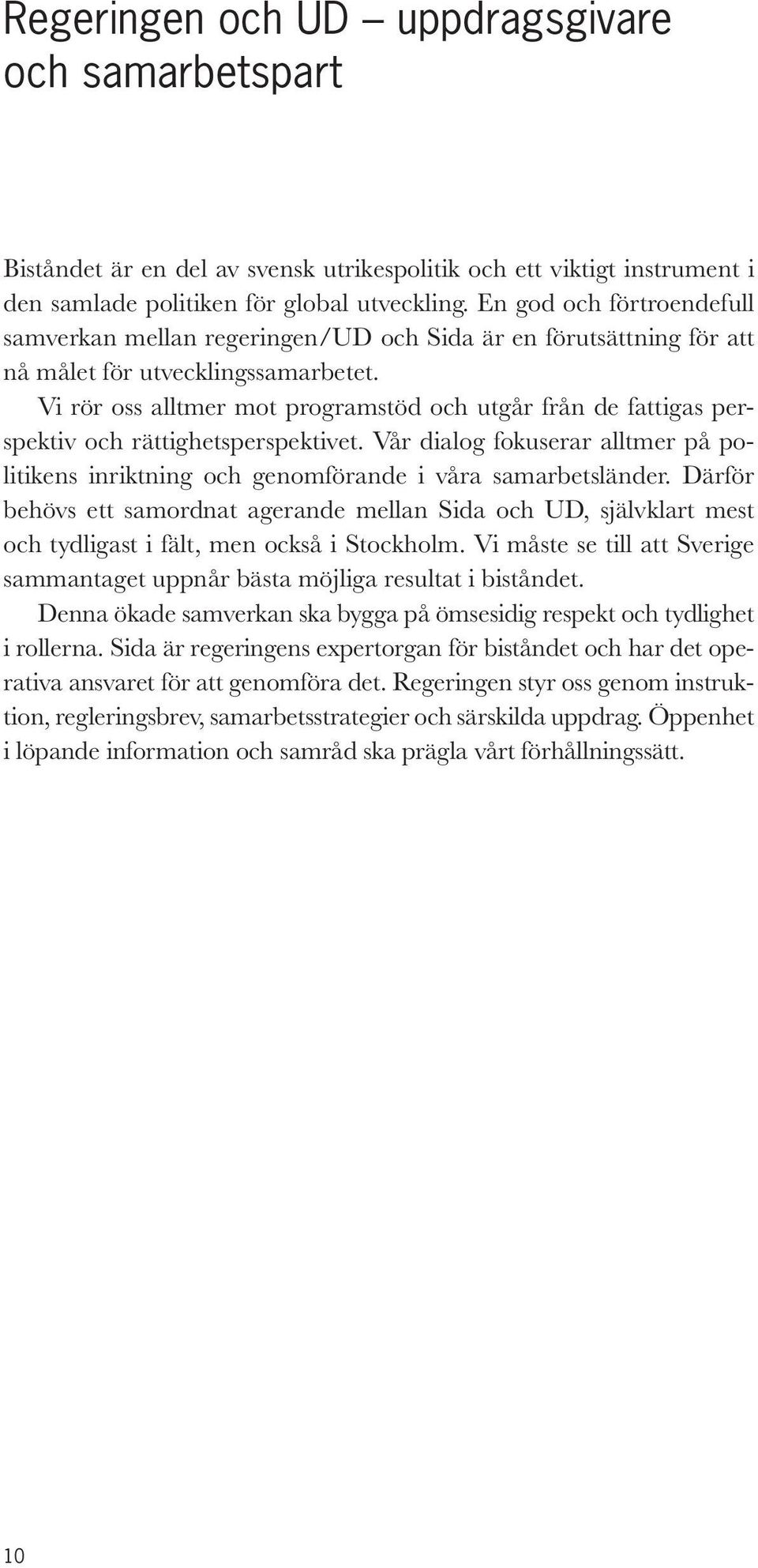 Vi rör oss alltmer mot programstöd och utgår från de fattigas perspektiv och rättighetsperspektivet. Vår dialog fokuserar alltmer på politikens inriktning och genomförande i våra samarbetsländer.