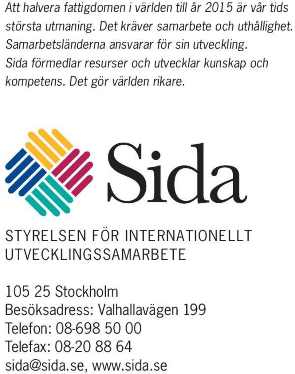 Sida förmedlar resurser och utvecklar kunskap och kompetens. Det gör världen rikare.