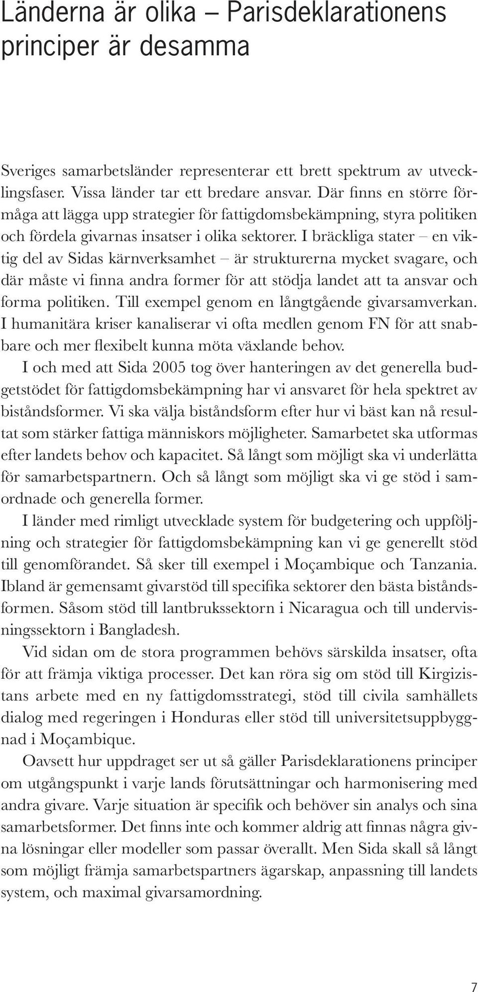 I bräckliga stater en viktig del av Sidas kärnverksamhet är strukturerna mycket svagare, och där måste vi finna andra former för att stödja landet att ta ansvar och forma politiken.