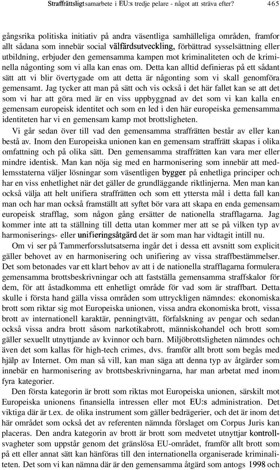 gemensamma kampen mot kriminaliteten och de kriminella någonting som vi alla kan enas om.