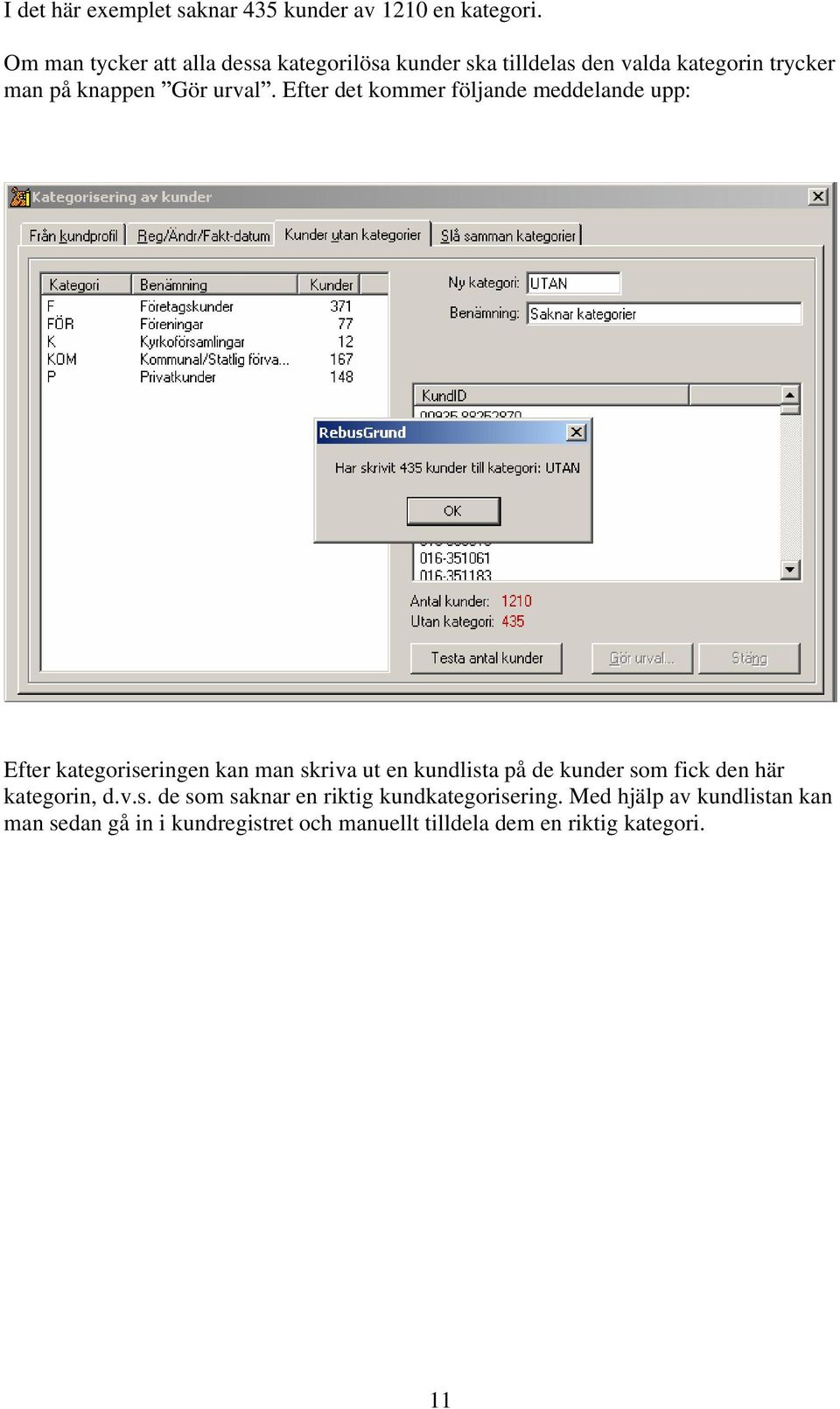 Efter det kommer följande meddelande upp: Efter kategoriseringen kan man skriva ut en kundlista på de kunder som fick
