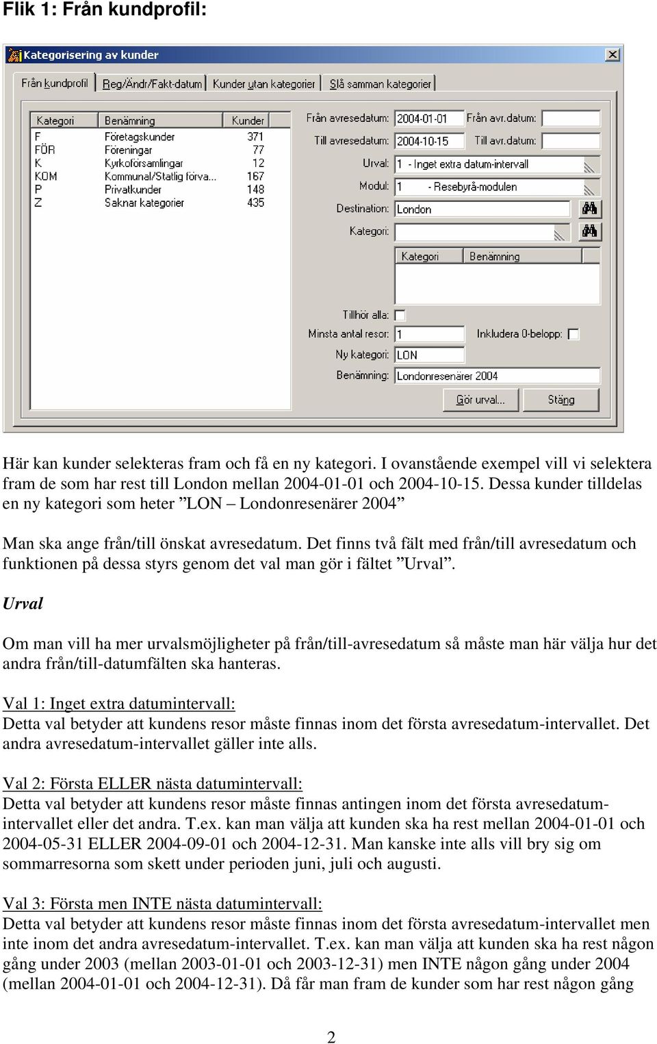 Det finns två fält med från/till avresedatum och funktionen på dessa styrs genom det val man gör i fältet Urval.