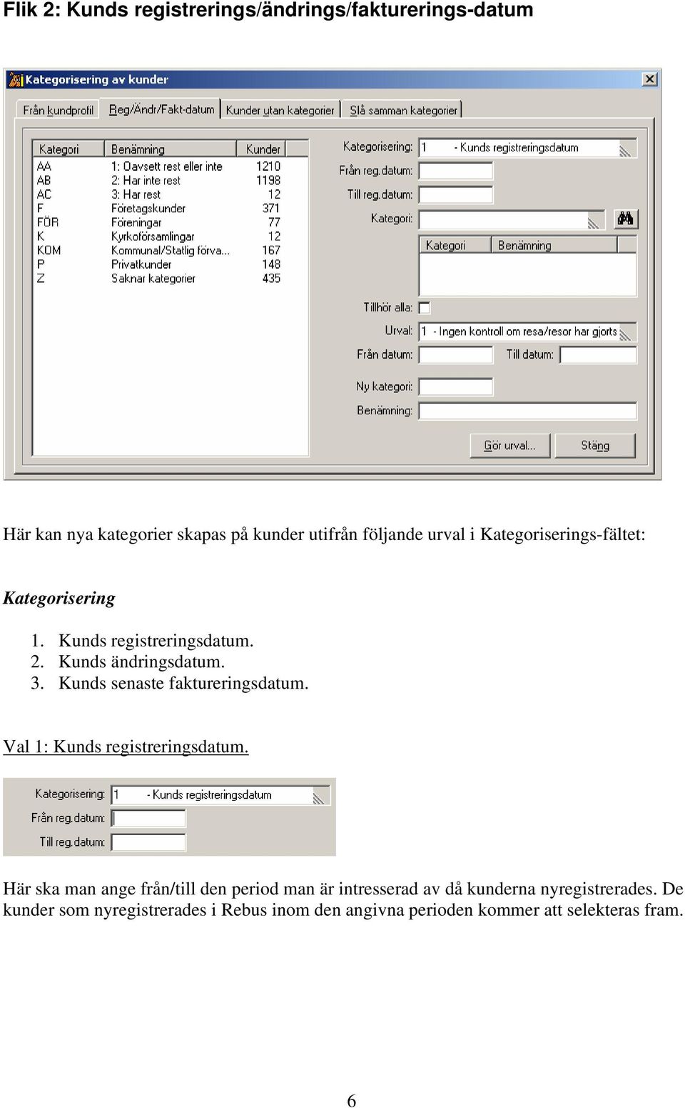 Kunds senaste faktureringsdatum. Val 1: Kunds registreringsdatum.