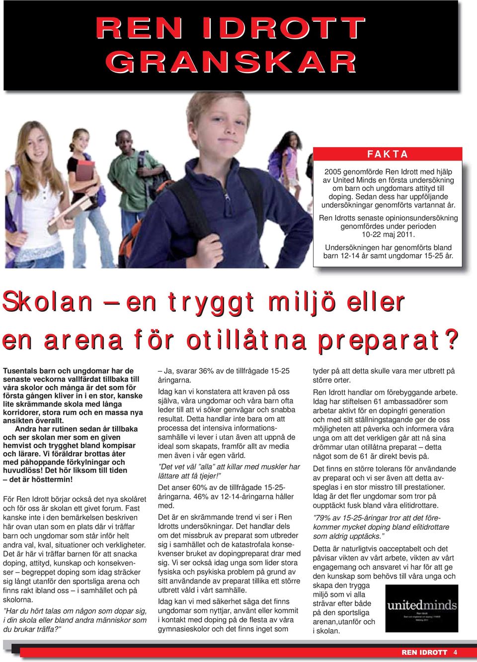 Undersökningen har genomförts bland barn 12-14 år samt ungdomar 15-25 år. Skolan en tryggt miljö eller en arena för otillåtna preparat?