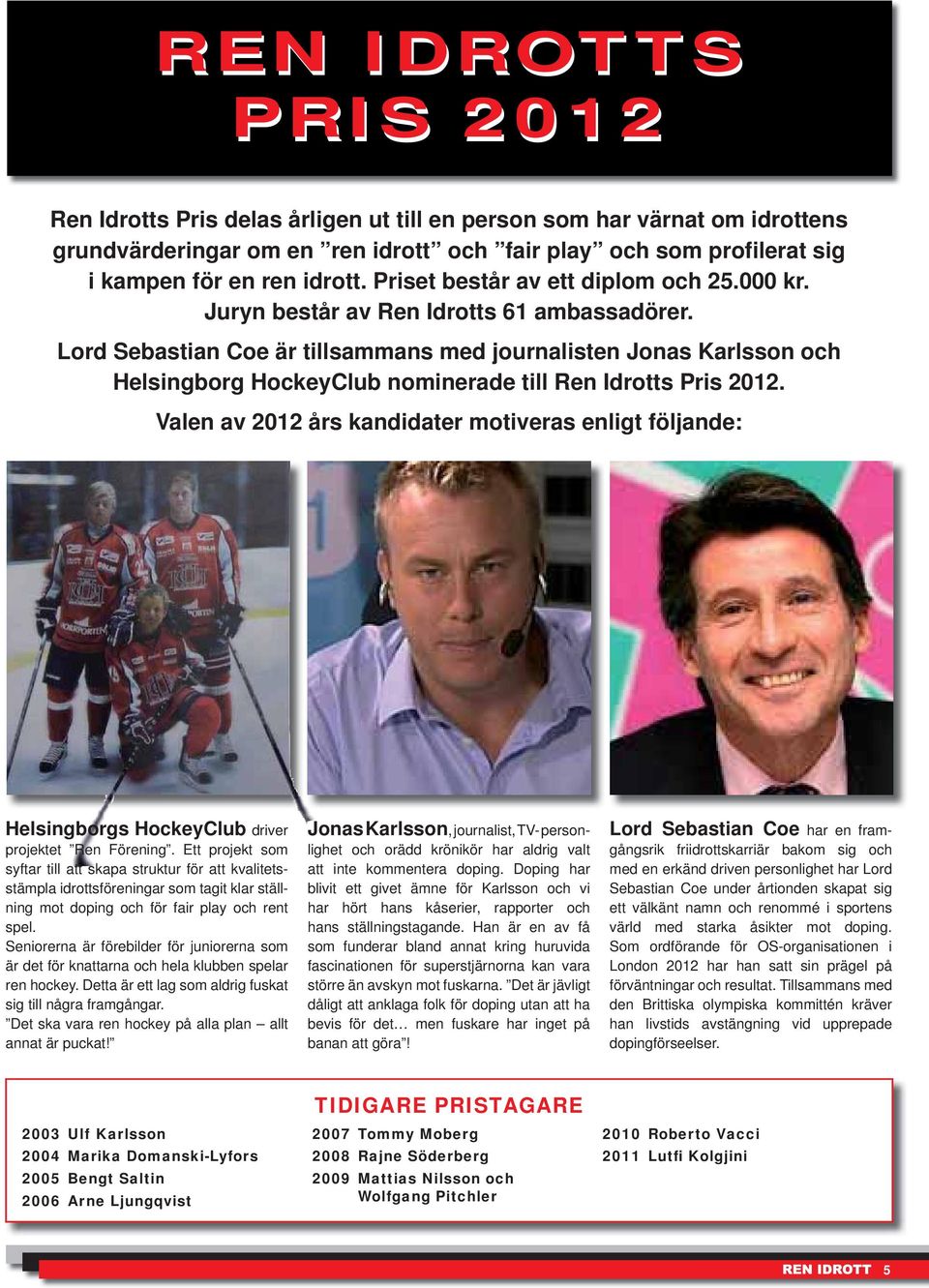 Lord Sebastian Coe är till sammans med journalisten Jonas Karlsson och Helsingborg HockeyClub nominerade till Ren Idrotts Pris 2012.