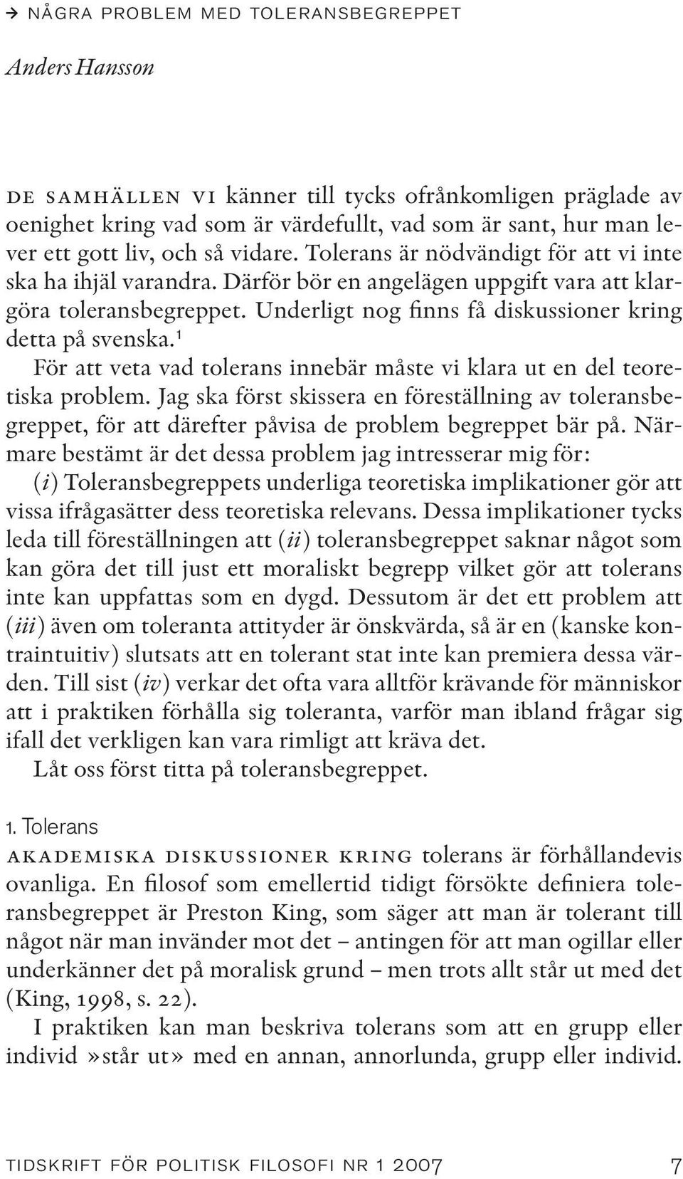 Underligt nog finns få diskussioner kring detta på svenska. 1 För att veta vad tolerans innebär måste vi klara ut en del teoretiska problem.