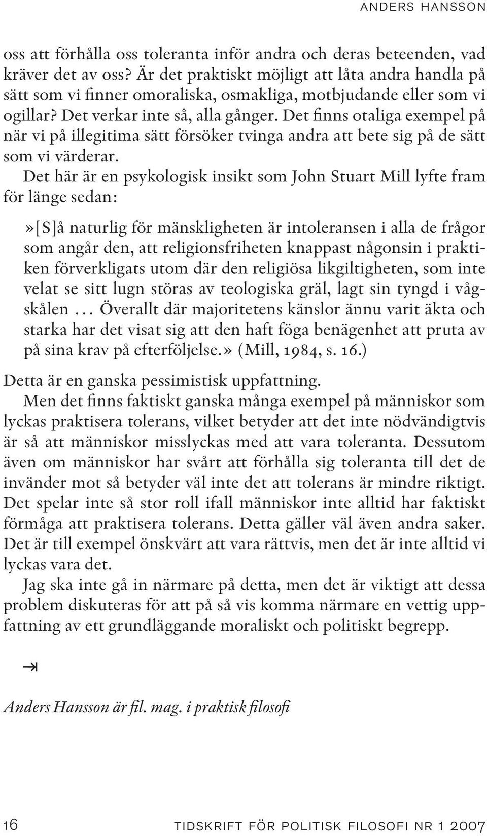 Det finns otaliga exempel på när vi på illegitima sätt försöker tvinga andra att bete sig på de sätt som vi värderar.