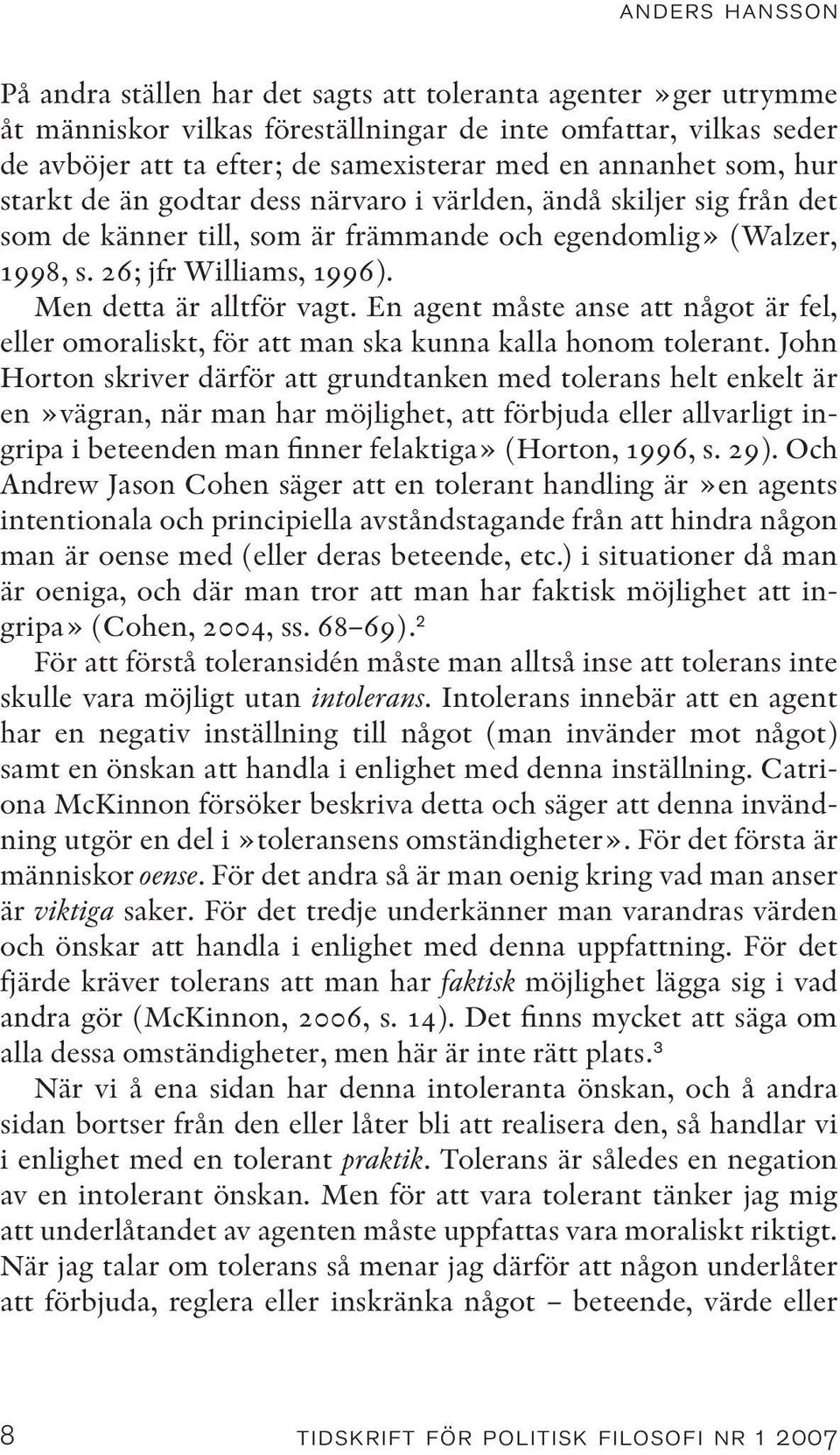 Men detta är alltför vagt. En agent måste anse att något är fel, eller omoraliskt, för att man ska kunna kalla honom tolerant.