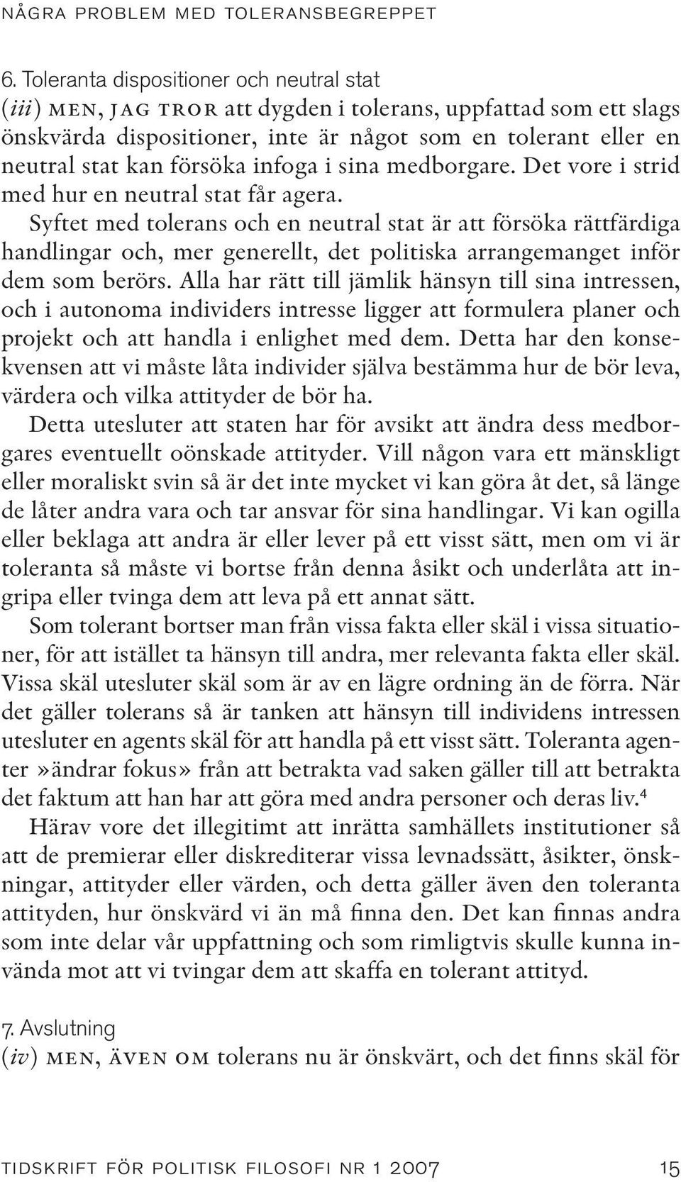 infoga i sina medborgare. Det vore i strid med hur en neutral stat får agera.