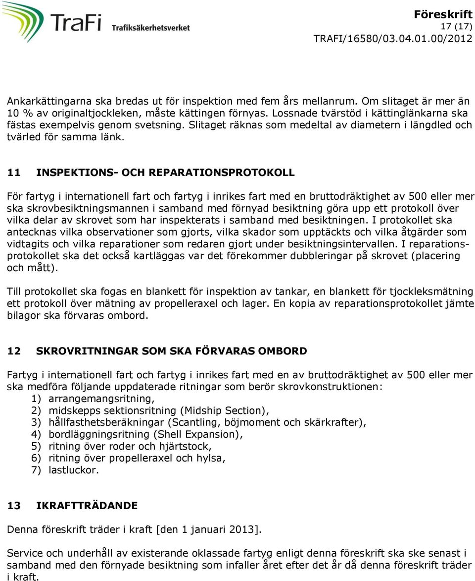 11 INSPEKTIONS- OCH REPARATIONSPROTOKOLL För fartyg i internationell fart och fartyg i inrikes fart med en bruttodräktighet av 500 eller mer ska skrovbesiktningsmannen i samband med förnyad