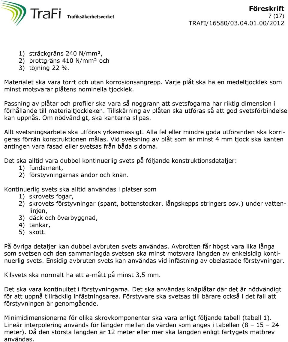 Passning av plåtar och profiler ska vara så noggrann att svetsfogarna har riktig dimension i förhållande till materialtjockleken.