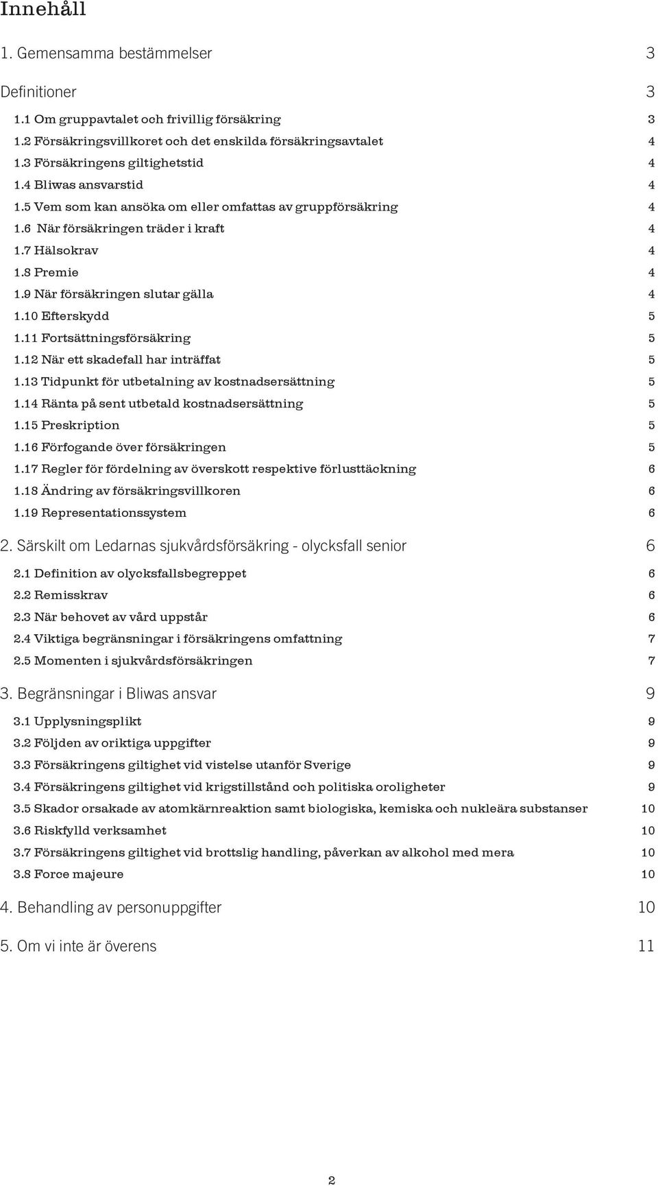 10 Efterskydd 5 1.11 Fortsättningsförsäkring 5 1.12 När ett skadefall har inträffat 5 1.13 Tidpunkt för utbetalning av kostnadsersättning 5 1.14 Ränta på sent utbetald kostnadsersättning 5 1.