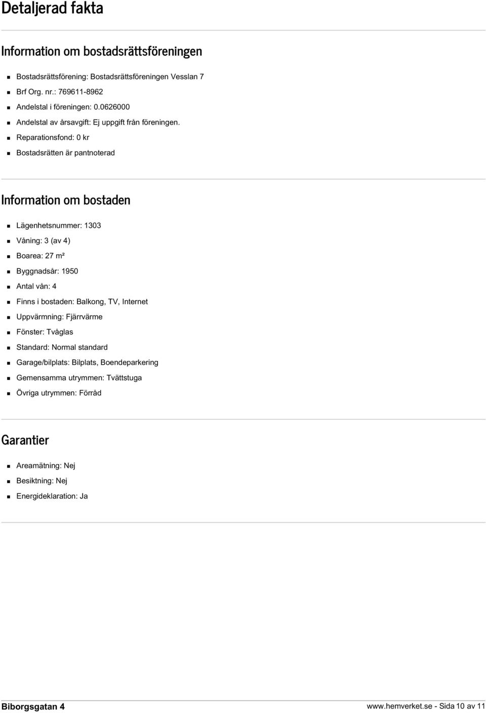 Reparationsfond: 0 kr Bostadsrätten är pantnoterad Information om bostaden Lägenhetsnummer: 1303 Våning: 3 (av 4) Boarea: 27 m² Byggnadsår: 1950 Antal vån: 4 Finns i