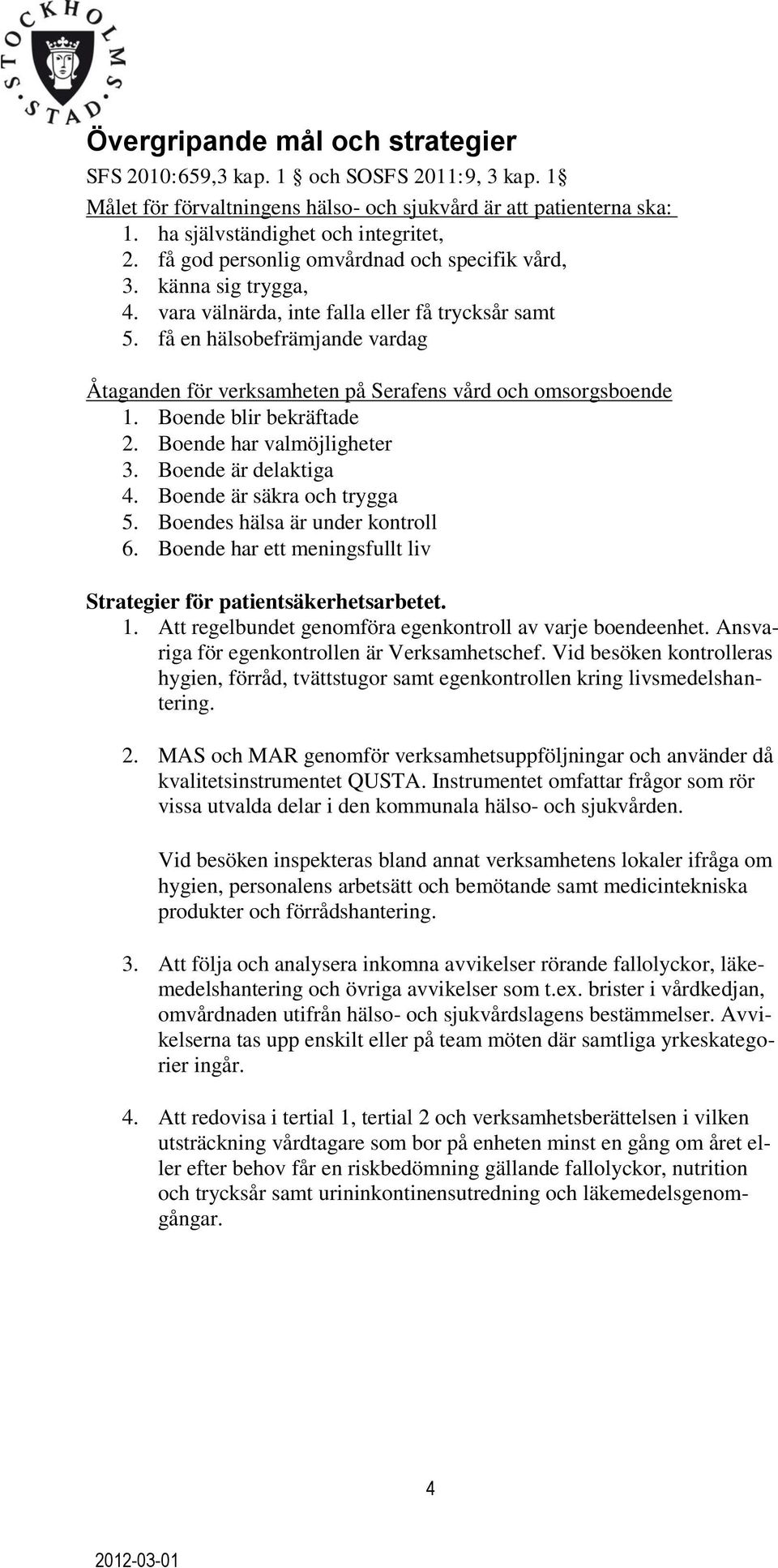 få en hälsobefrämjande vardag Åtaganden för verksamheten på Serafens vård och omsorgsboende 1. Boende blir bekräftade 2. Boende har valmöjligheter 3. Boende är delaktiga 4.