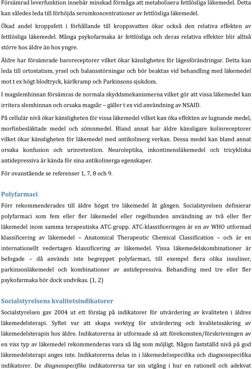 Många psykofarmaka är fettlösliga och deras relativa effekter blir alltså större hos äldre än hos yngre. Äldre har försämrade baroreceptorer vilket ökar känsligheten för lägesförändringar.