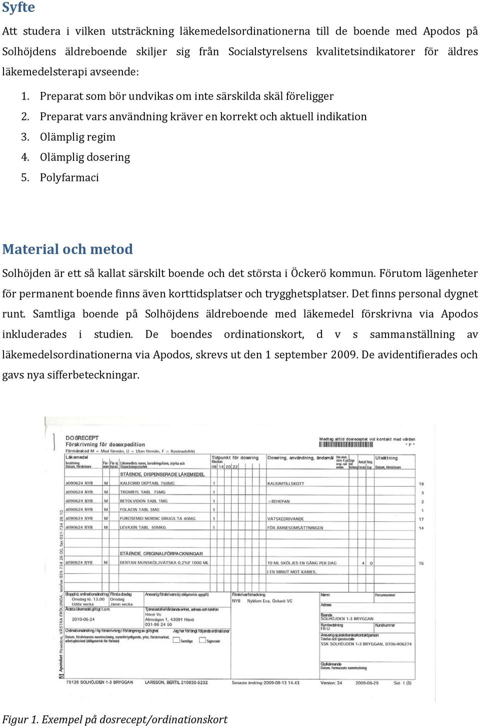 Polyfarmaci Material och metod Solhöjden är ett så kallat särskilt boende och det största i Öckerö kommun. Förutom lägenheter för permanent boende finns även korttidsplatser och trygghetsplatser.