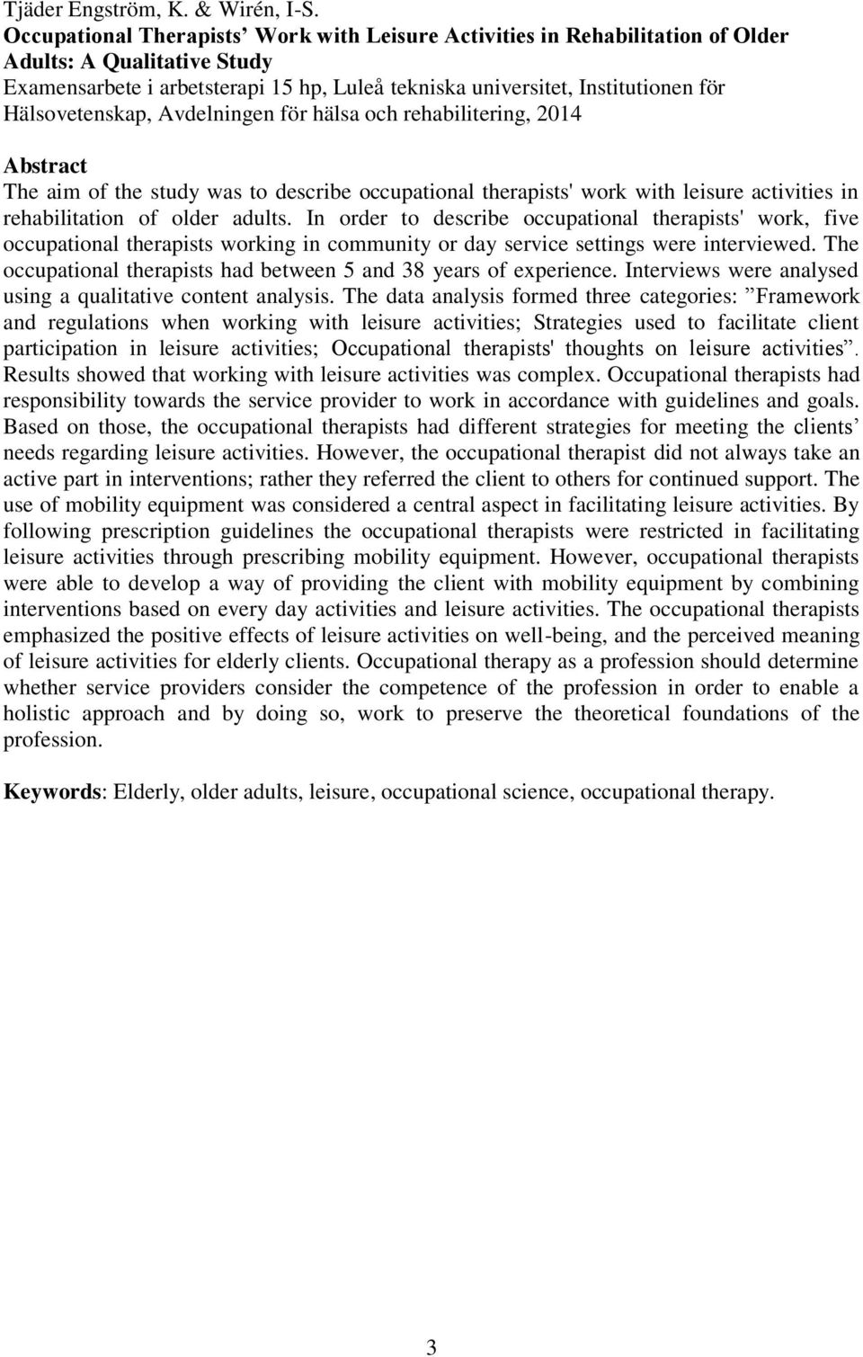 Hälsovetenskap, Avdelningen för hälsa och rehabilitering, 2014 Abstract The aim of the study was to describe occupational therapists' work with leisure activities in rehabilitation of older adults.