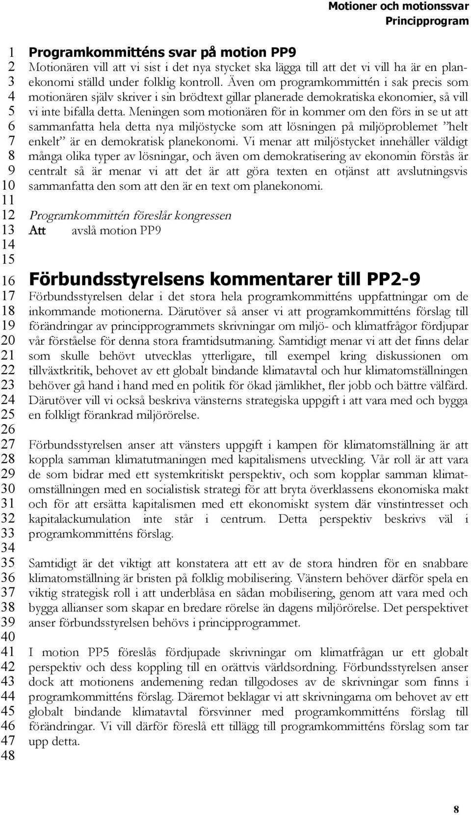 Meningen som motionären för in kommer om den förs in se ut att sammanfatta hela detta nya miljöstycke som att lösningen på miljöproblemet helt enkelt är en demokratisk planekonomi.