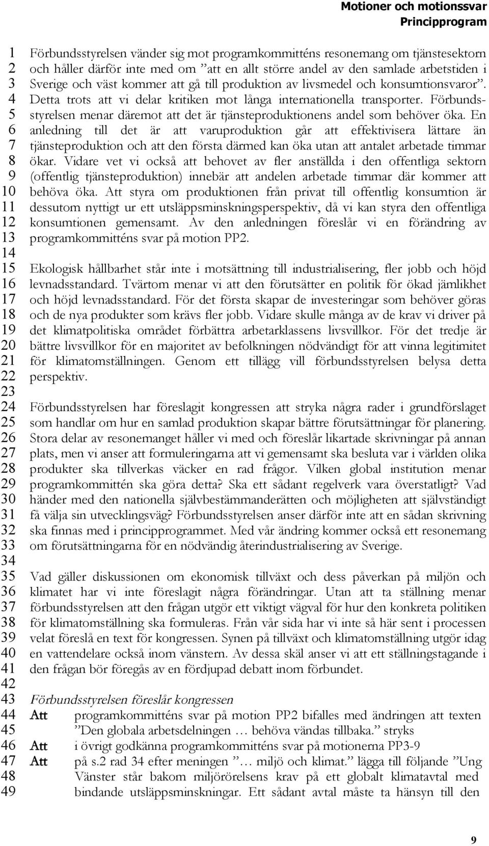 Förbundsstyrelsen menar däremot att det är tjänsteproduktionens andel som behöver öka.