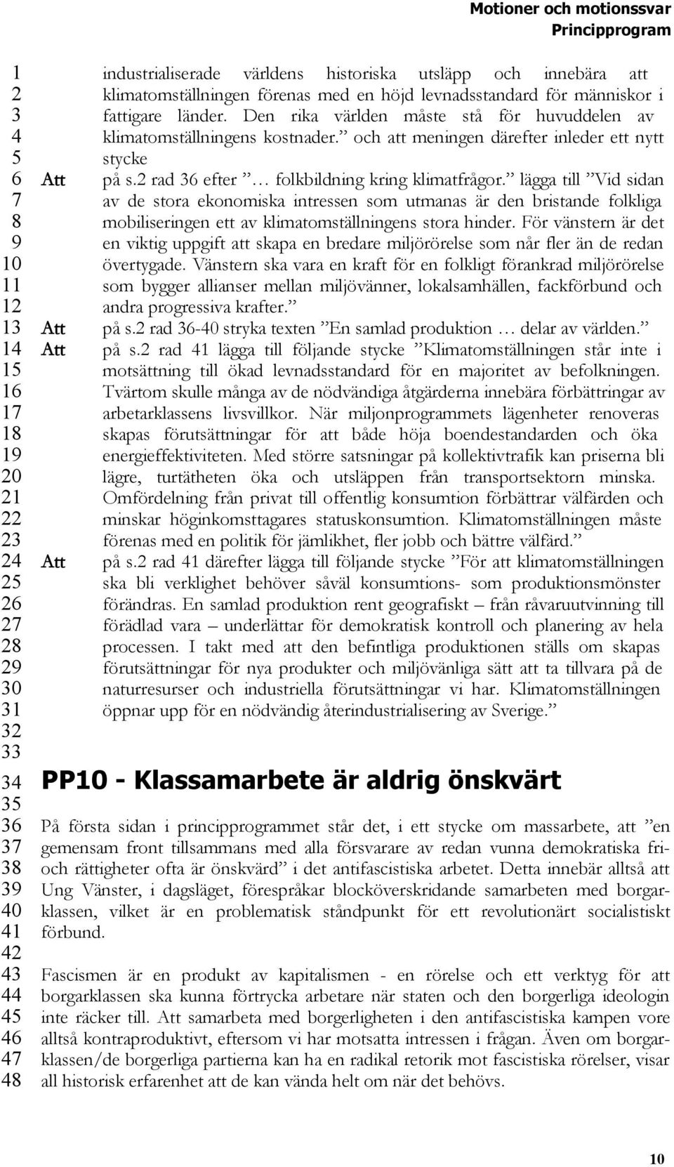 lägga till Vid sidan av de stora ekonomiska intressen som utmanas är den bristande folkliga mobiliseringen ett av klimatomställningens stora hinder.