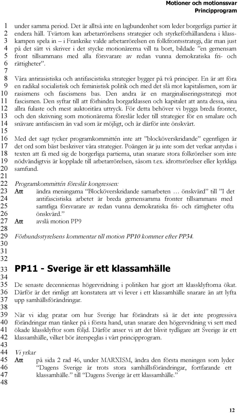 motionärerna vill ta bort, bildade en gemensam front tillsammans med alla försvarare av redan vunna demokratiska fri- och rättigheter.