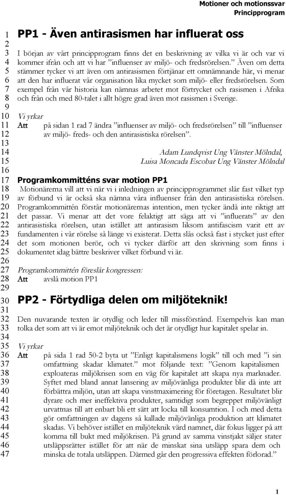 Som exempel från vår historia kan nämnas arbetet mot förtrycket och rasismen i Afrika och från och med 0-talet i allt högre grad även mot rasismen i Sverige.