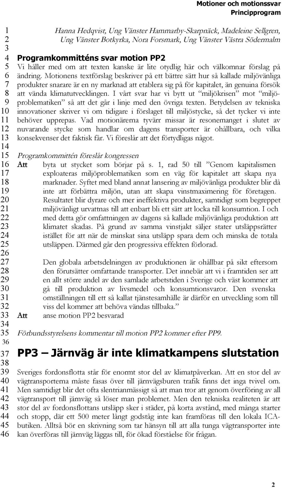 Motionens textförslag beskriver på ett bättre sätt hur så kallade miljövänliga produkter snarare är en ny marknad att etablera sig på för kapitalet, än genuina försök att vända klimatutvecklingen.